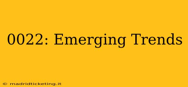 0022: Emerging Trends