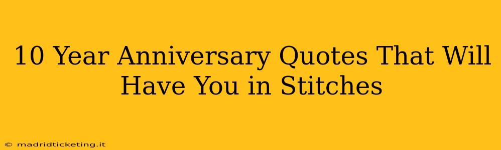 10 Year Anniversary Quotes That Will Have You in Stitches