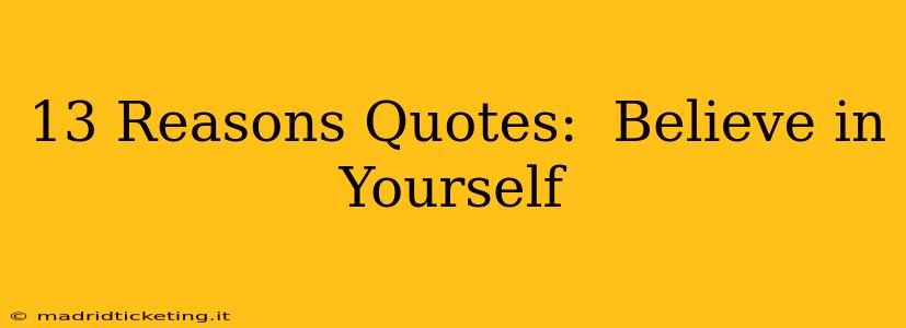 13 Reasons Quotes:  Believe in Yourself