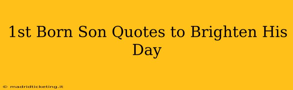 1st Born Son Quotes to Brighten His Day