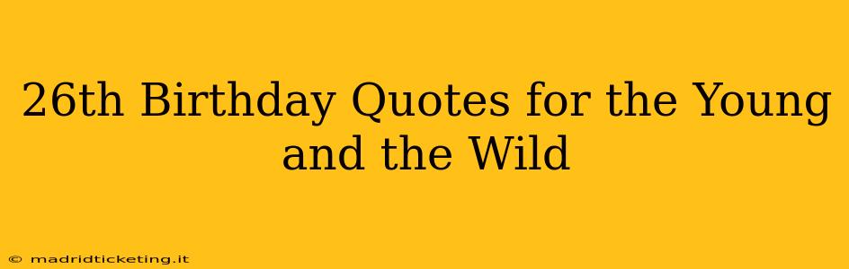 26th Birthday Quotes for the Young and the Wild