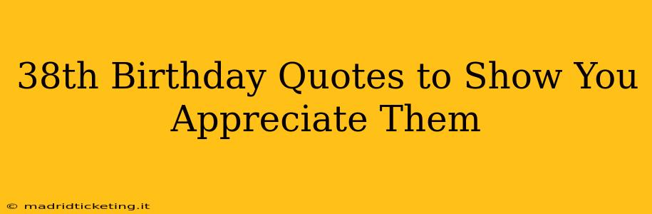38th Birthday Quotes to Show You Appreciate Them