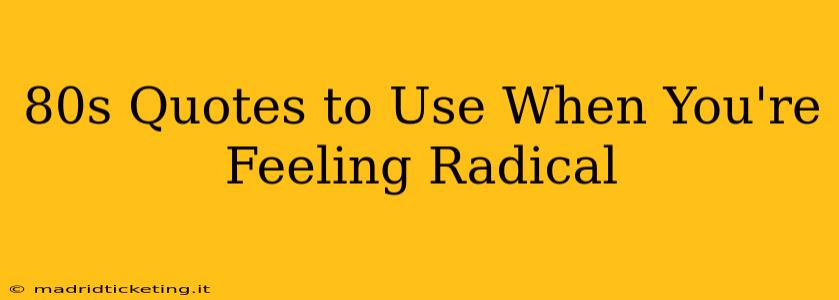 80s Quotes to Use When You're Feeling Radical