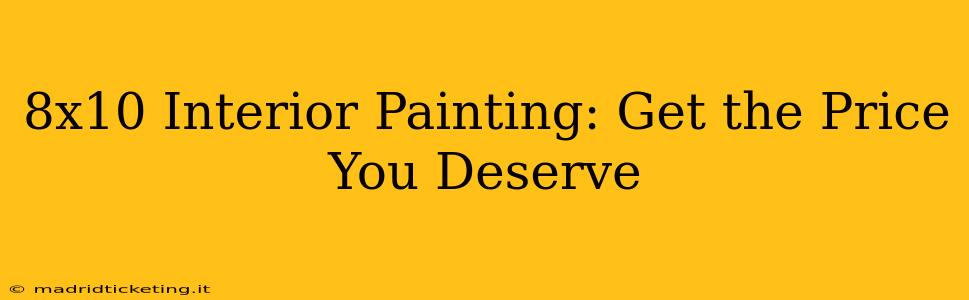 8x10 Interior Painting: Get the Price You Deserve