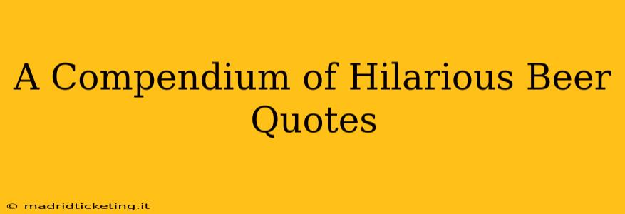 A Compendium of Hilarious Beer Quotes