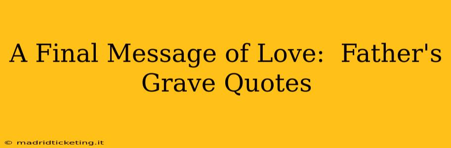 A Final Message of Love:  Father's Grave Quotes