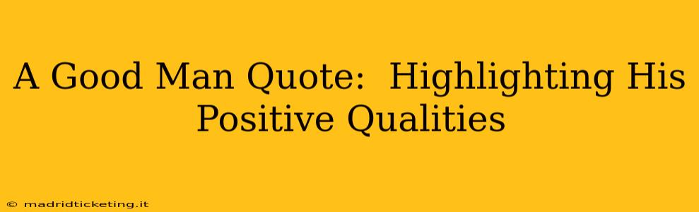 A Good Man Quote:  Highlighting His Positive Qualities