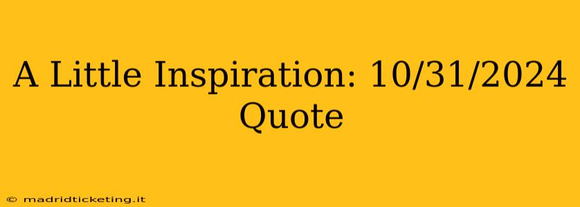 A Little Inspiration: 10/31/2024 Quote