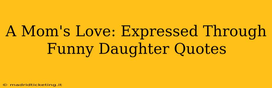 A Mom's Love: Expressed Through Funny Daughter Quotes