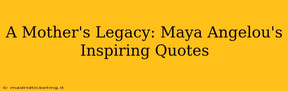 A Mother's Legacy: Maya Angelou's Inspiring Quotes