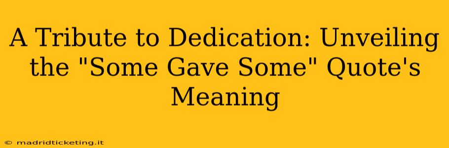 A Tribute to Dedication: Unveiling the "Some Gave Some" Quote's Meaning