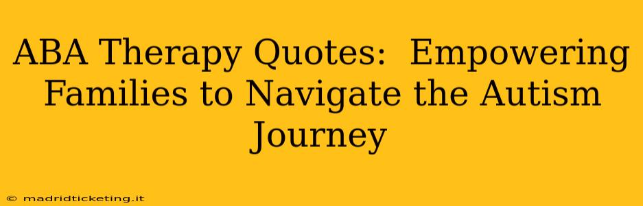 ABA Therapy Quotes:  Empowering Families to Navigate the Autism Journey