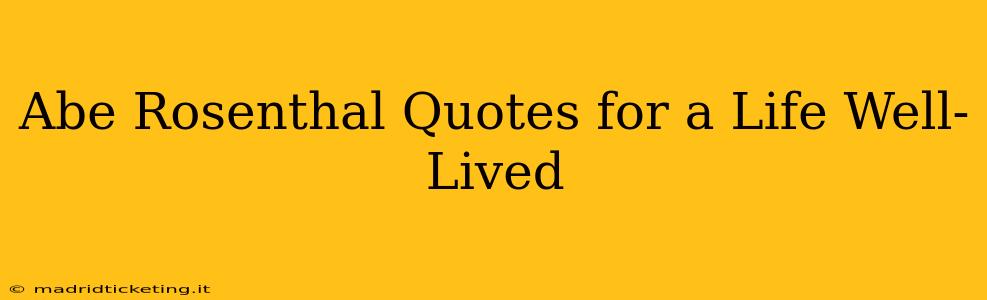 Abe Rosenthal Quotes for a Life Well-Lived