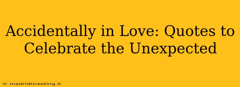 Accidentally in Love: Quotes to Celebrate the Unexpected