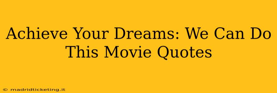 Achieve Your Dreams: We Can Do This Movie Quotes