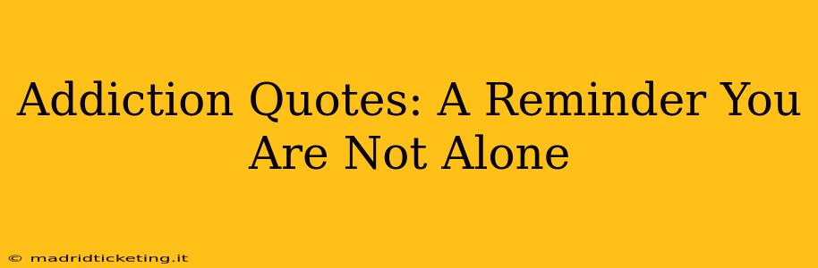 Addiction Quotes: A Reminder You Are Not Alone