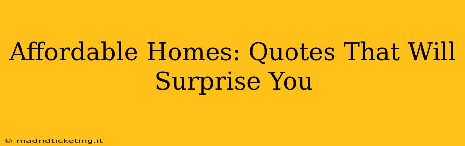 Affordable Homes: Quotes That Will Surprise You