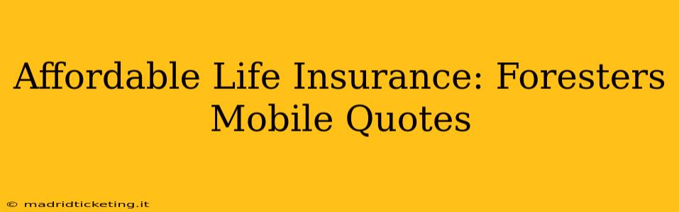 Affordable Life Insurance: Foresters Mobile Quotes