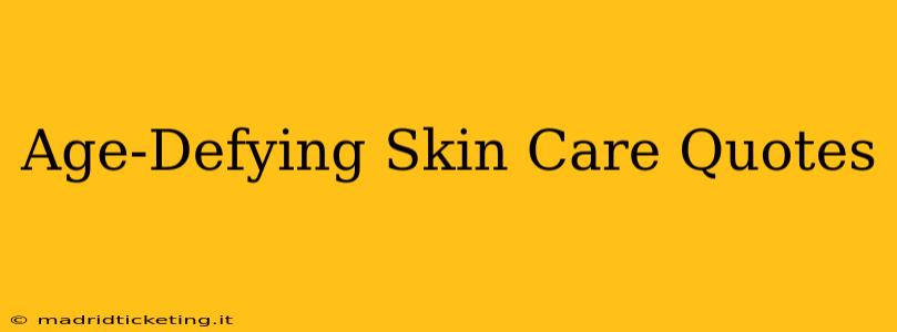 Age-Defying Skin Care Quotes