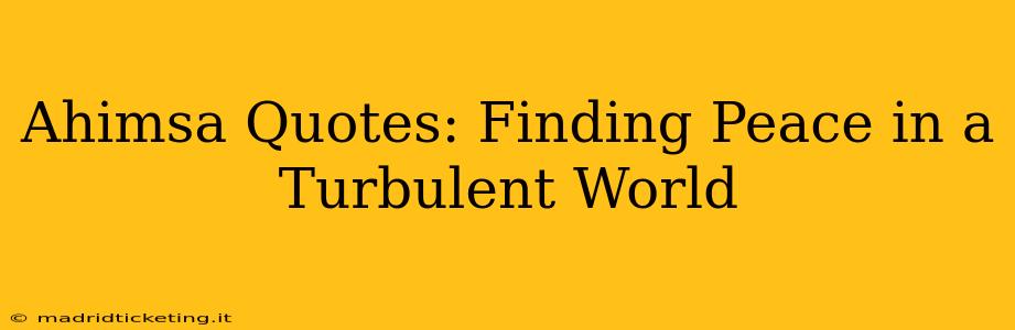 Ahimsa Quotes: Finding Peace in a Turbulent World