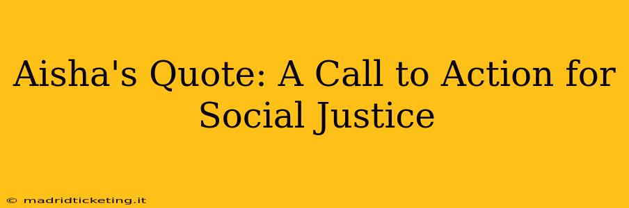 Aisha's Quote: A Call to Action for Social Justice