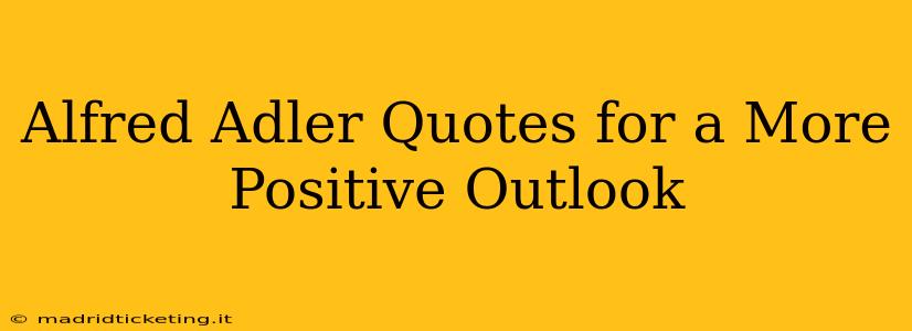 Alfred Adler Quotes for a More Positive Outlook