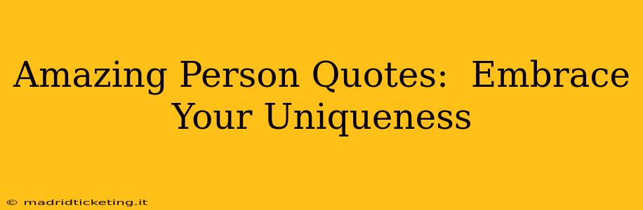 Amazing Person Quotes:  Embrace Your Uniqueness