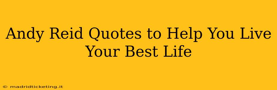 Andy Reid Quotes to Help You Live Your Best Life