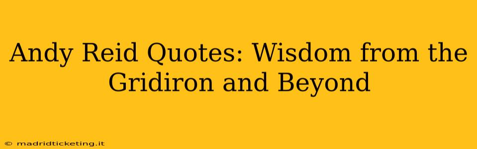 Andy Reid Quotes: Wisdom from the Gridiron and Beyond
