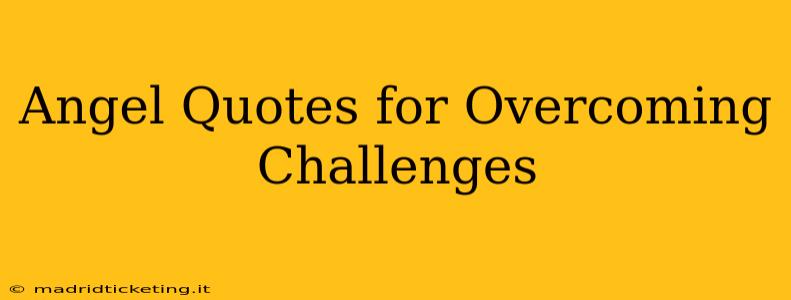 Angel Quotes for Overcoming Challenges