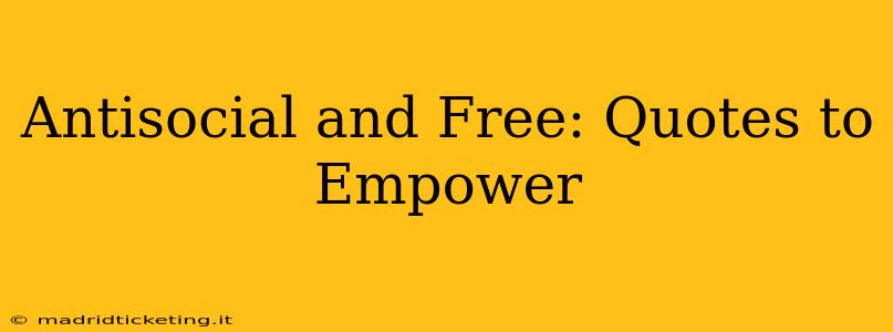 Antisocial and Free: Quotes to Empower