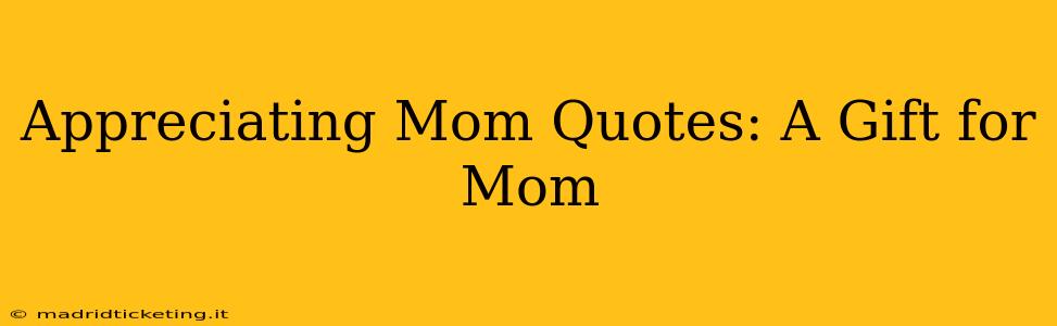 Appreciating Mom Quotes: A Gift for Mom