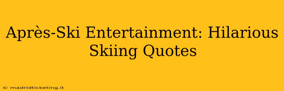 Après-Ski Entertainment: Hilarious Skiing Quotes