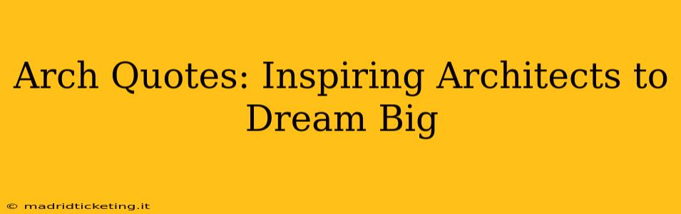 Arch Quotes: Inspiring Architects to Dream Big