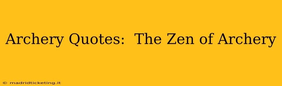 Archery Quotes:  The Zen of Archery