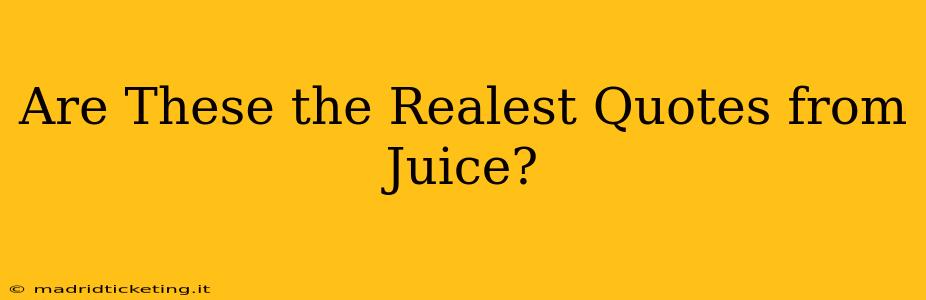 Are These the Realest Quotes from Juice?