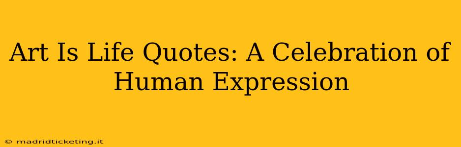 Art Is Life Quotes: A Celebration of Human Expression