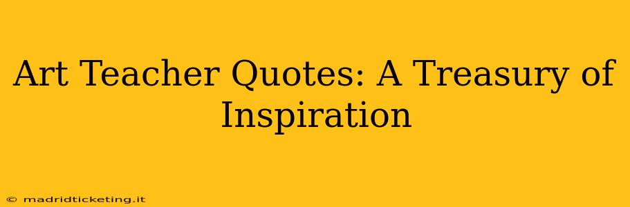 Art Teacher Quotes: A Treasury of Inspiration