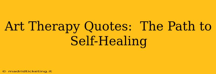Art Therapy Quotes:  The Path to Self-Healing