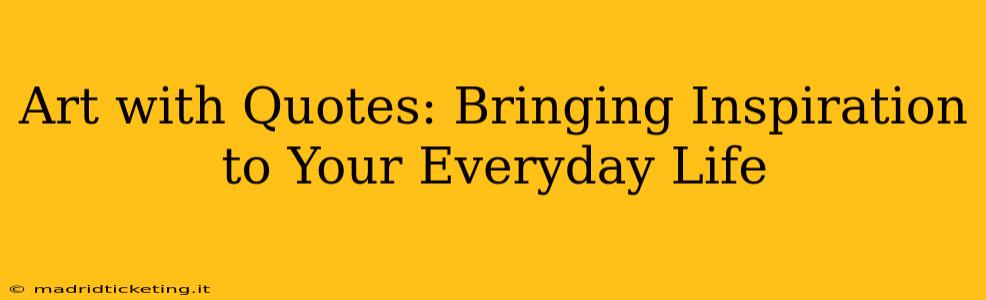 Art with Quotes: Bringing Inspiration to Your Everyday Life