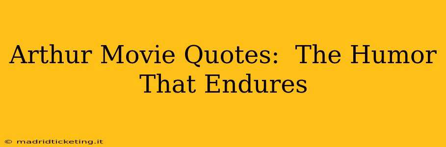 Arthur Movie Quotes:  The Humor That Endures
