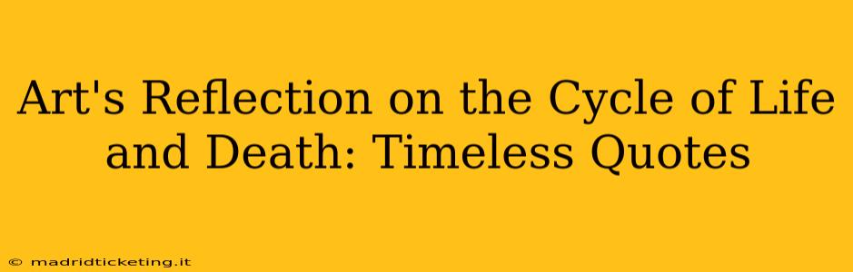 Art's Reflection on the Cycle of Life and Death: Timeless Quotes