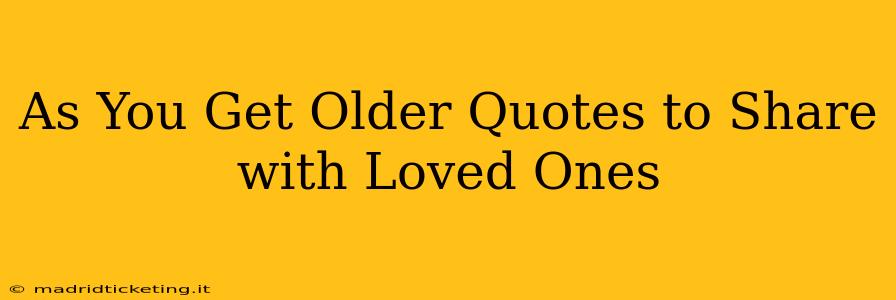 As You Get Older Quotes to Share with Loved Ones