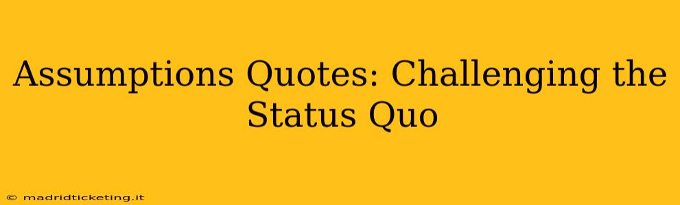 Assumptions Quotes: Challenging the Status Quo