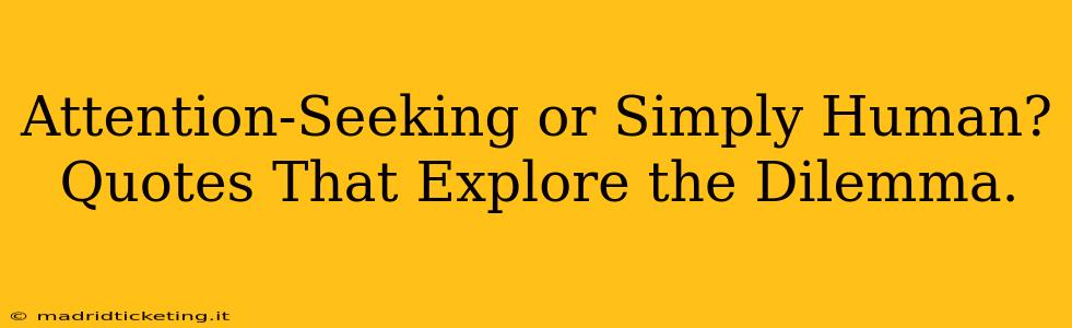 Attention-Seeking or Simply Human? Quotes That Explore the Dilemma.