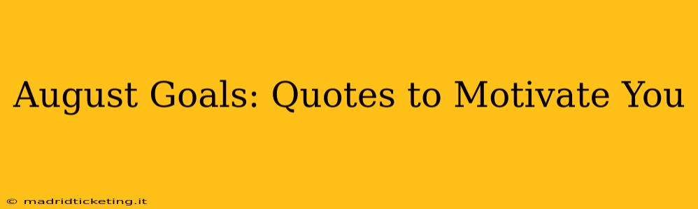 August Goals: Quotes to Motivate You