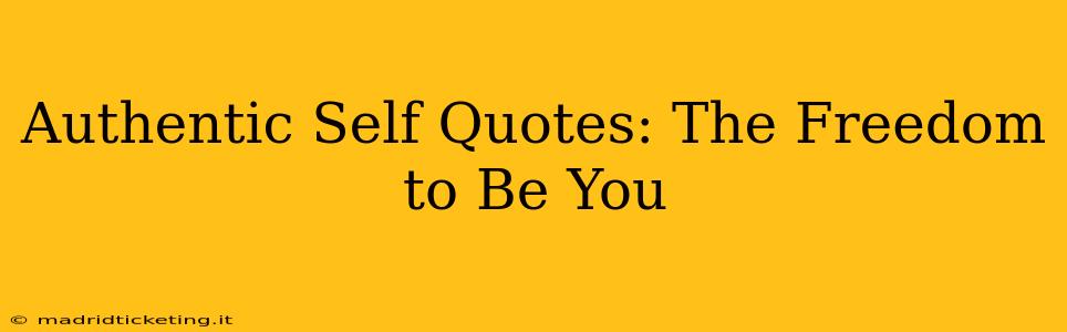 Authentic Self Quotes: The Freedom to Be You