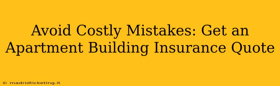 Avoid Costly Mistakes: Get an Apartment Building Insurance Quote