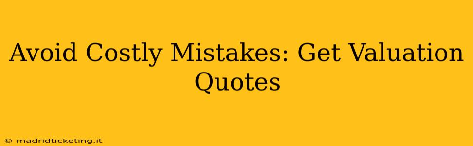 Avoid Costly Mistakes: Get Valuation Quotes