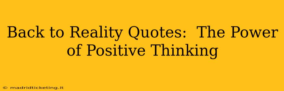 Back to Reality Quotes:  The Power of Positive Thinking